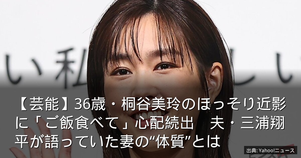 【芸能】36歳・桐谷美玲のほっそり近影に「ご飯食べて」心配続出　夫・三浦翔平が語っていた妻の“体質”とは