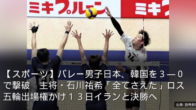 【スポーツ】バレー男子日本、韓国を３―０で撃破　主将・石川祐希「全てさえた」ロス五輪出場権かけ１３日イランと決勝へ