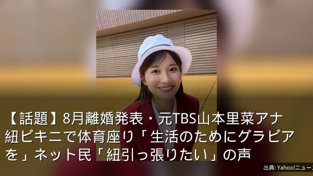 【話題】8月離婚発表・元TBS山本里菜アナ　紐ビキニで体育座り「生活のためにグラビアを」ネット民「紐引っ張りたい」の声