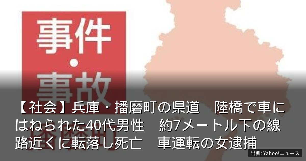 【社会】兵庫・播磨町の県道　陸橋で車にはねられた40代男性　約7メートル下の線路近くに転落し死亡　車運転の女逮捕