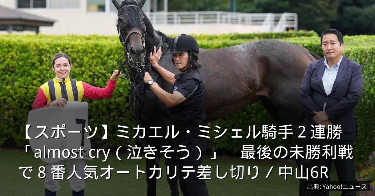 【スポーツ】ミカエル・ミシェル騎手２連勝「almost cry（泣きそう）」　最後の未勝利戦で８番人気オートカリテ差し切り／中山6R