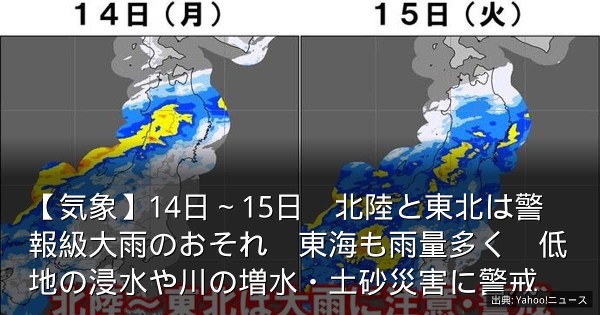 【気象】14日～15日　北陸と東北は警報級大雨のおそれ　東海も雨量多く　低地の浸水や川の増水・土砂災害に警戒