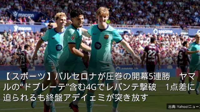 【スポーツ】バルセロナが圧巻の開幕5連勝　ヤマルの“ドブレーテ”含む4Gでレバンテ撃破　1点差に迫られるも終盤アデイェミが突き放す