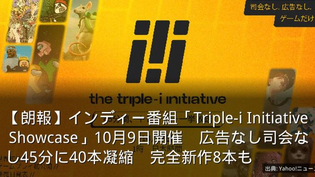 【朗報】インディー番組「Triple-i Initiative Showcase」10月9日開催　広告なし司会なし45分に40本凝縮　完全新作8本も
