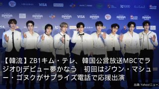 【韓流】ZB1キム・テレ、韓国公営放送MBCでラジオDJデビュー夢かなう　初回はジウン・マシュー・ゴヌクがサプライズ電話で応援出演