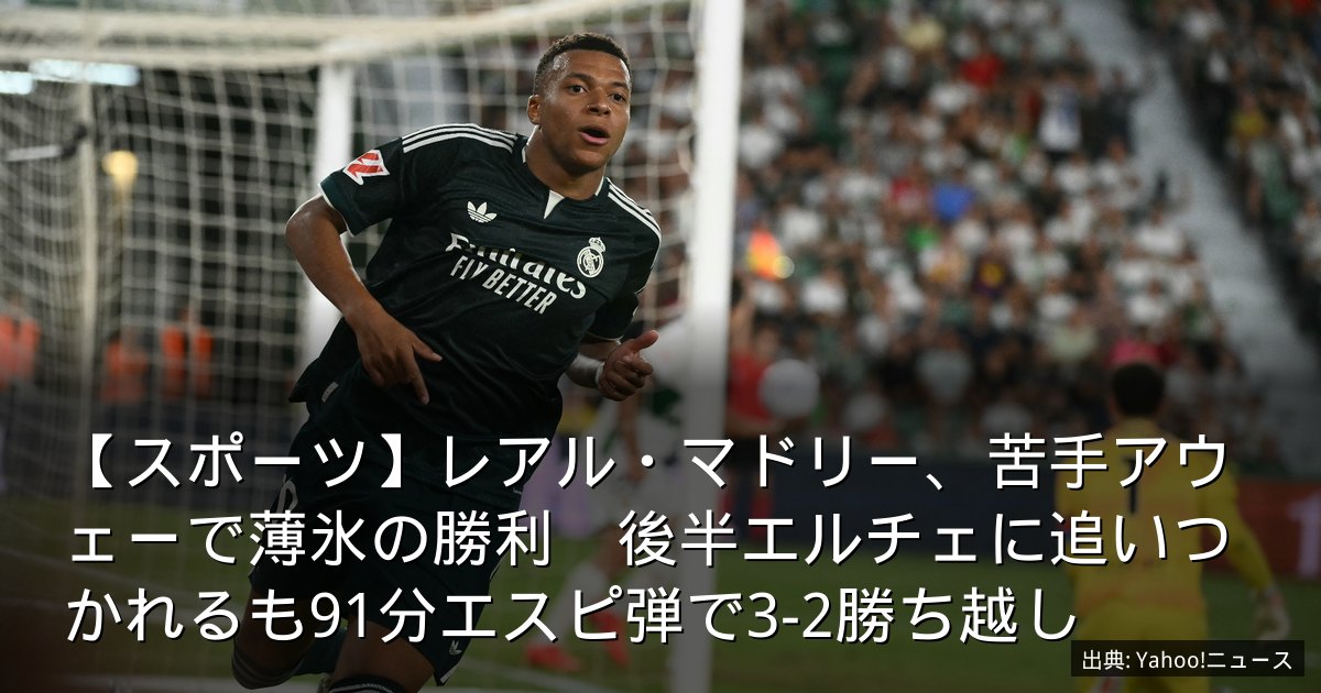 【スポーツ】レアル・マドリー、苦手アウェーで薄氷の勝利　後半エルチェに追いつかれるも91分エスピ弾で3-2勝ち越し