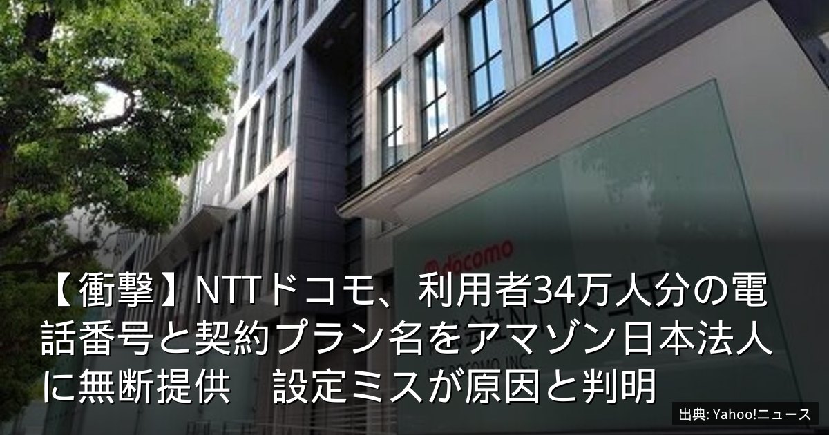 【衝撃】NTTドコモ、利用者34万人分の電話番号と契約プラン名をアマゾン日本法人に無断提供　設定ミスが原因と判明
