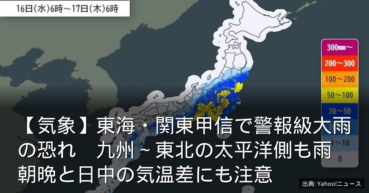 【気象】東海・関東甲信で警報級大雨の恐れ　九州～東北の太平洋側も雨　朝晩と日中の気温差にも注意