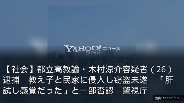 【社会】都立高教諭・木村涼介容疑者（26）逮捕　教え子と民家に侵入し窃盗未遂　「肝試し感覚だった」と一部否認　警視庁