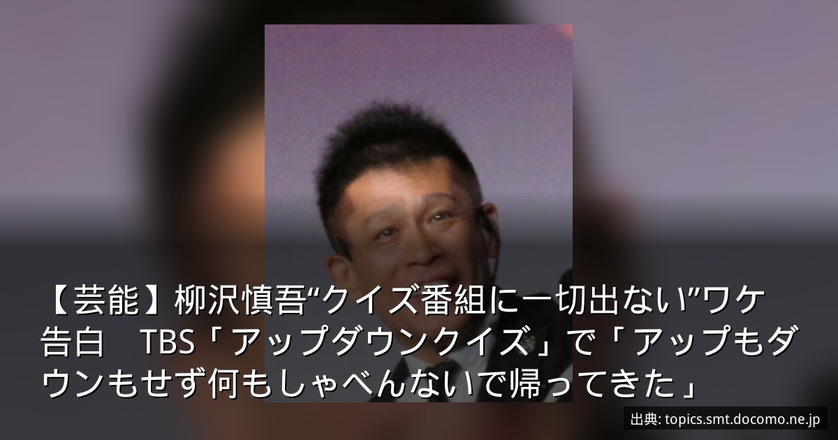 【芸能】柳沢慎吾“クイズ番組に一切出ない”ワケ告白　TBS「アップダウンクイズ」で「アップもダウンもせず何もしゃべんないで帰ってきた」