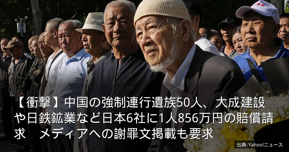 【衝撃】中国の強制連行遺族50人、大成建設や日鉄鉱業など日本6社に1人856万円の賠償請求　メディアへの謝罪文掲載も要求