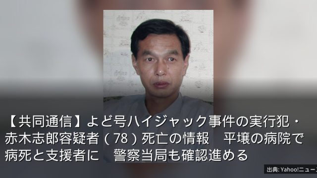 【共同通信】よど号ハイジャック事件の実行犯・赤木志郎容疑者（78）死亡の情報　平壌の病院で病死と支援者に　警察当局も確認進める