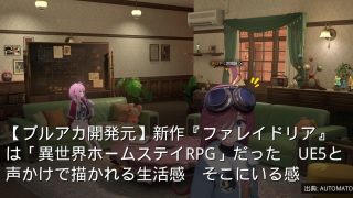【ブルアカ開発元】新作『ファレイドリア』は「異世界ホームステイRPG」だった　UE5と声かけで描かれる生活感　そこにいる感