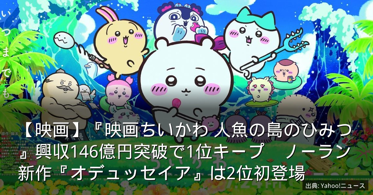 【映画】『映画ちいかわ 人魚の島のひみつ』興収146億円突破で1位キープ　ノーラン新作『オデュッセイア』は2位初登場