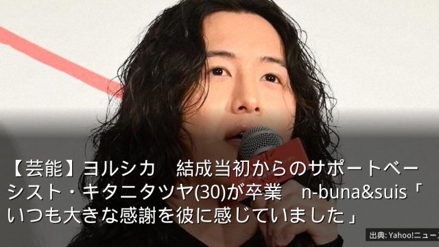 【芸能】ヨルシカ　結成当初からのサポートベーシスト・キタニタツヤ(30)が卒業　n-buna&suis「いつも大きな感謝を彼に感じていました」