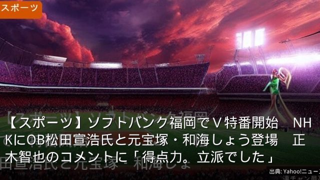【スポーツ】ソフトバンク福岡でＶ特番開始　NHKにOB松田宣浩氏と元宝塚・和海しょう登場　正木智也のコメントに「得点力。立派でした」
