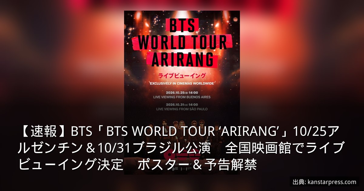 【速報】BTS「BTS WORLD TOUR ‘ARIRANG’」10/25アルゼンチン＆10/31ブラジル公演　全国映画館でライブビューイング決定　ポスター＆予告解禁