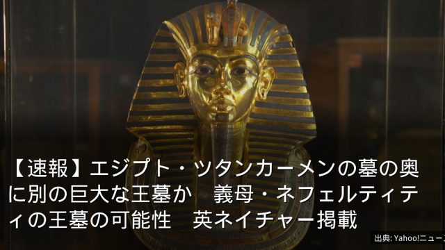 【速報】エジプト・ツタンカーメンの墓の奥に別の巨大な王墓か　義母・ネフェルティティの王墓の可能性　英ネイチャー掲載