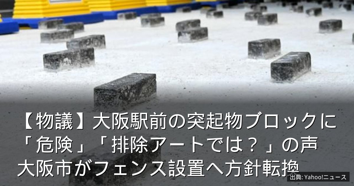 【物議】大阪駅前の突起物ブロックに「危険」「排除アートでは？」の声　大阪市がフェンス設置へ方針転換