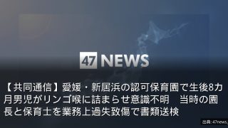 【共同通信】愛媛・新居浜の認可保育園で生後8カ月男児がリンゴ喉に詰まらせ意識不明　当時の園長と保育士を業務上過失致傷で書類送検