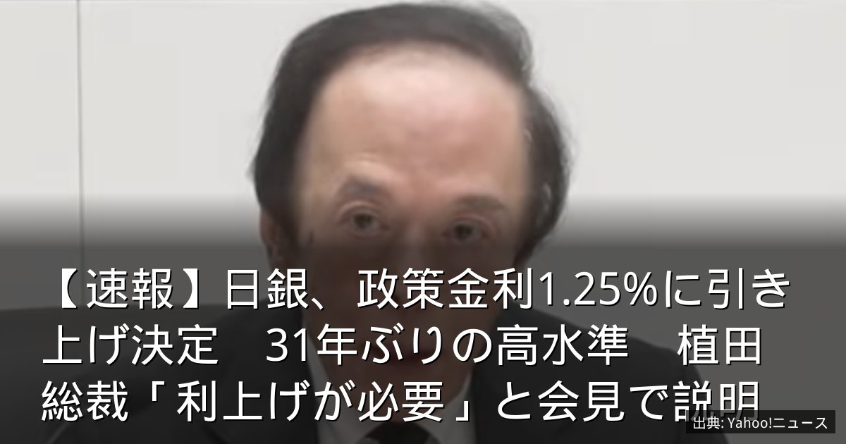 【速報】日銀、政策金利1.25%に引き上げ決定　31年ぶりの高水準　植田総裁「利上げが必要」と会見で説明