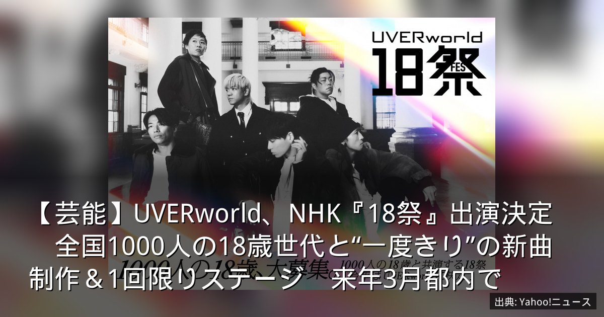 【芸能】UVERworld、NHK『18祭』出演決定　全国1000人の18歳世代と“一度きり”の新曲制作＆1回限りステージ　来年3月都内で
