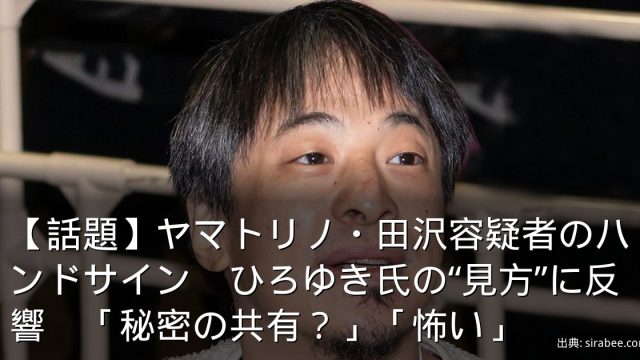 【話題】ヤマトリノ・田沢容疑者のハンドサイン　ひろゆき氏の“見方”に反響　「秘密の共有？」「怖い」