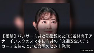 【衝撃】パンサー向井と熱愛認めたTBS若林有子アナ　インスタのスマホに向井の「交通安全ステッカー」を挟んでいた交際のヒント発覚