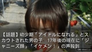 【話題】幼少期「アイドルになれる」とスカウトされた男の子　17年後の現在に「ジャニーズ顔」「イケメン！」の声殺到