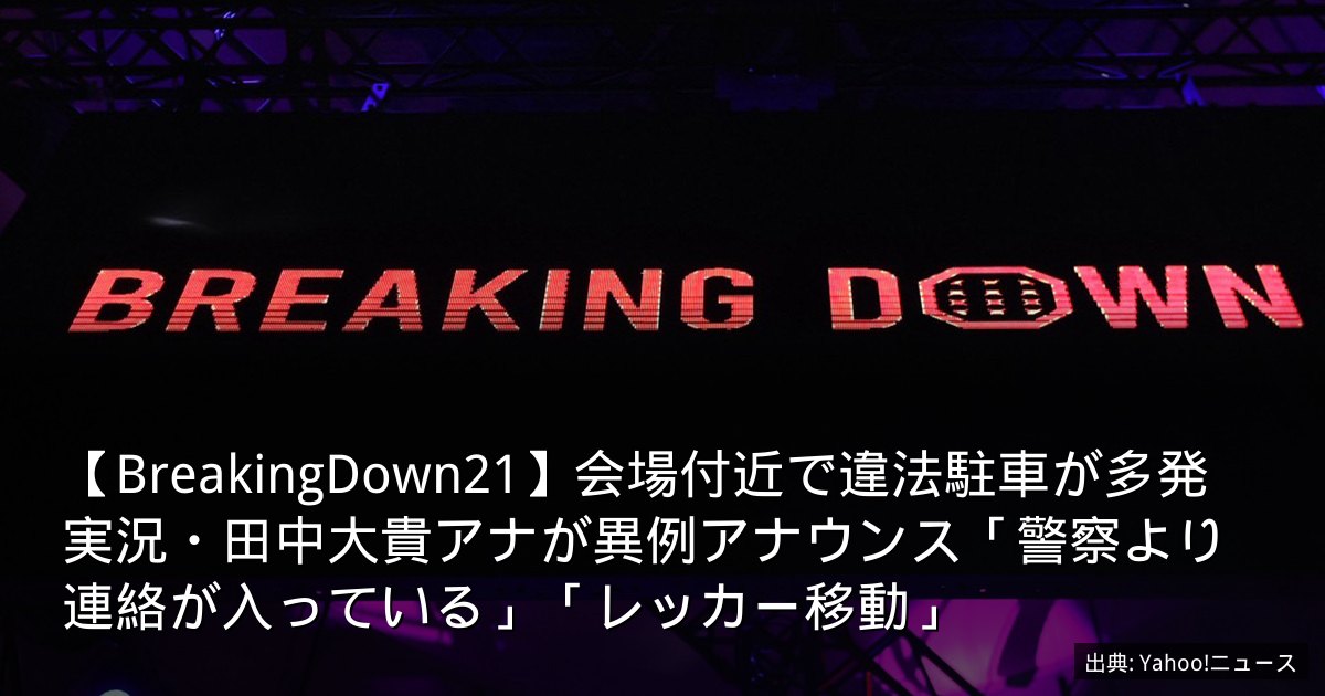 【BreakingDown21】会場付近で違法駐車が多発　実況・田中大貴アナが異例アナウンス「警察より連絡が入っている」「レッカー移動」
