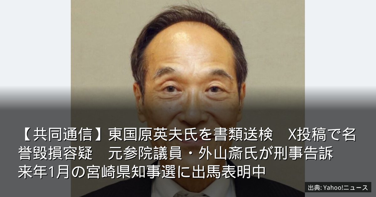 【共同通信】東国原英夫氏を書類送検　X投稿で名誉毀損容疑　元参院議員・外山斎氏が刑事告訴　来年1月の宮崎県知事選に出馬表明中