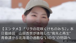 【エンタメ】『リラの花咲くけものみち2』本日最終回　山田杏奈が体現した“喪失と再生”　青春譚から北海道の過酷な“いのち”の物語へ