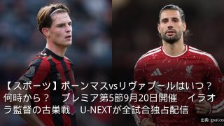 【スポーツ】ボーンマスvsリヴァプールはいつ？何時から？　プレミア第5節9月20日開催　イラオラ監督の古巣戦　U-NEXTが全試合独占配信