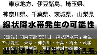【速報】関東南部で21日「線状降水帯」発生の可能性　東京・神奈川・千葉・埼玉・茨城・山梨と伊豆諸島　避難の検討や準備を