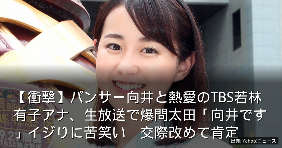 【衝撃】パンサー向井と熱愛のTBS若林有子アナ、生放送で爆問太田「向井です」イジりに苦笑い　交際改めて肯定
