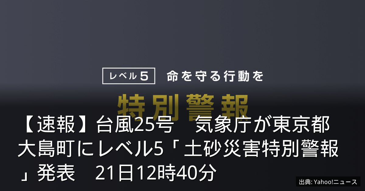 【速報】台風25号　気象庁が東京都大島町にレベル5「土砂災害特別警報」発表　21日12時40分