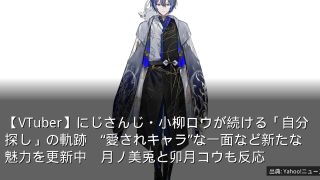 【VTuber】にじさんじ・小柳ロウが続ける「自分探し」の軌跡　“愛されキャラ”な一面など新たな魅力を更新中　月ノ美兎と卯月コウも反応