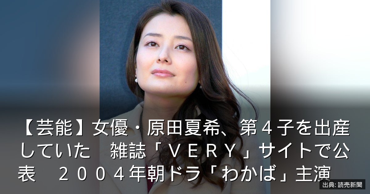 【芸能】女優・原田夏希、第４子を出産していた　雑誌「ＶＥＲＹ」サイトで公表　２００４年朝ドラ「わかば」主演