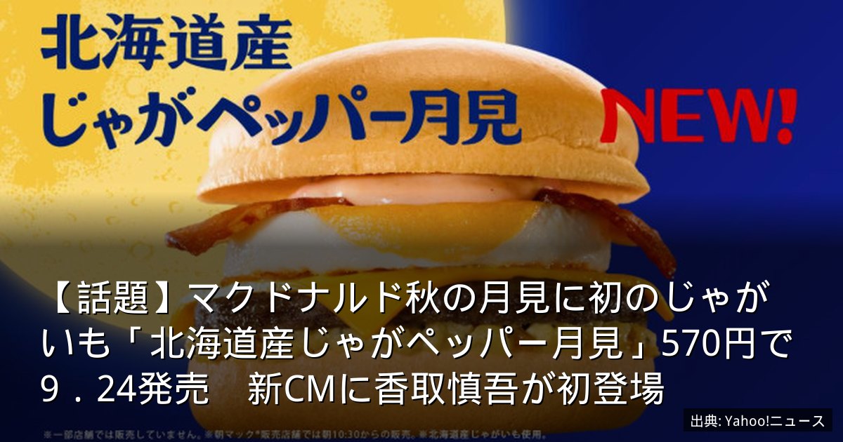 【話題】マクドナルド秋の月見に初のじゃがいも「北海道産じゃがペッパー月見」570円で9．24発売　新CMに香取慎吾が初登場