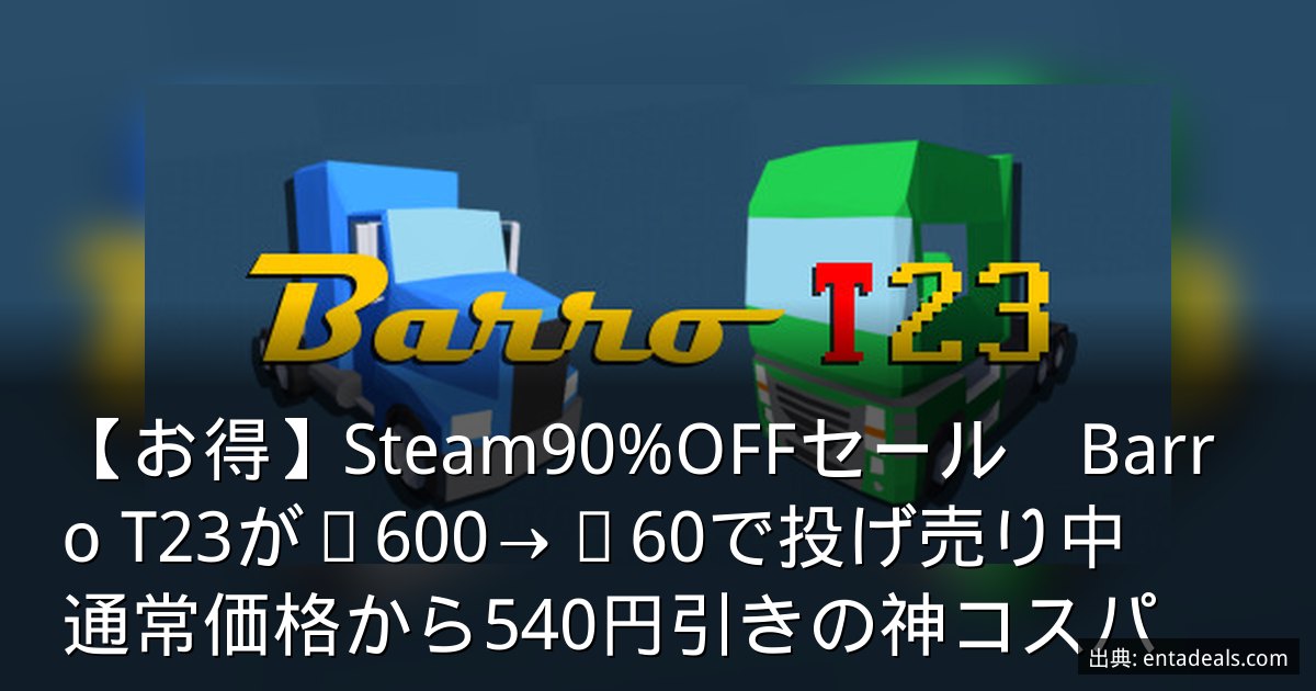 【お得】Steam90%OFFセール　Barro T23が¥600→¥60で投げ売り中　通常価格から540円引きの神コスパ