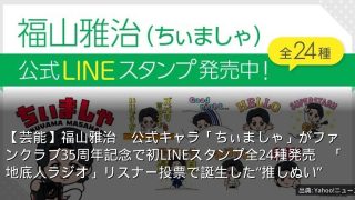 【芸能】福山雅治　公式キャラ「ちぃましゃ」がファンクラブ35周年記念で初LINEスタンプ全24種発売　「地底人ラジオ」リスナー投票で誕生した“推しぬい”