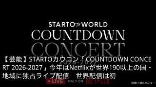 【芸能】STARTOカウコン「COUNTDOWN CONCERT 2026-2027」今年はNetflixが世界190以上の国・地域に独占ライブ配信　世界配信は初