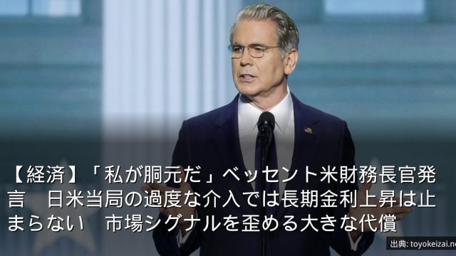 【経済】「私が胴元だ」ベッセント米財務長官発言　日米当局の過度な介入では長期金利上昇は止まらない　市場シグナルを歪める大きな代償