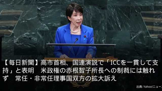 【毎日新聞】高市首相、国連演説で「ICCを一貫して支持」と表明　米政権の赤根智子所長への制裁には触れず　常任・非常任理事国双方の拡大訴え