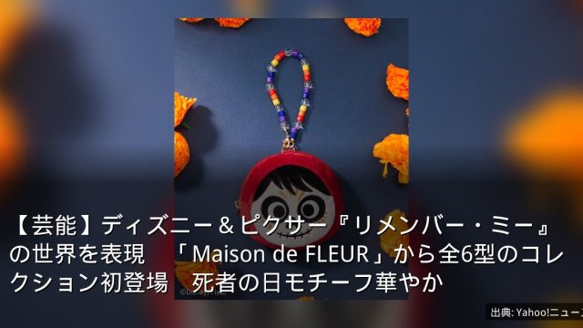 【芸能】ディズニー＆ピクサー『リメンバー・ミー』の世界を表現　「Maison de FLEUR」から全6型のコレクション初登場　死者の日モチーフ華やか