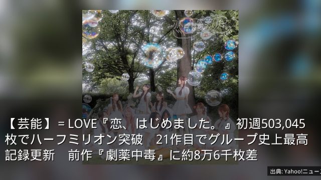 【芸能】＝LOVE『恋、はじめました。』初週503,045枚でハーフミリオン突破　21作目でグループ史上最高記録更新　前作『劇薬中毒』に約8万6千枚差