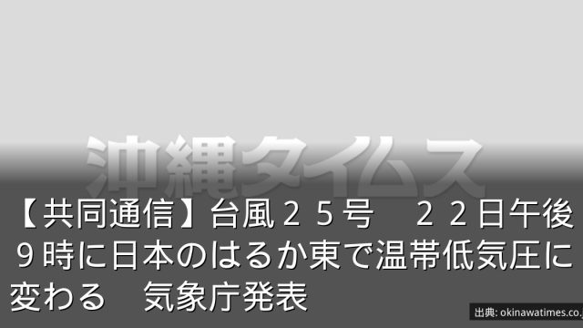 【共同通信】台風２５号　２２日午後９時に日本のはるか東で温帯低気圧に変わる　気象庁発表