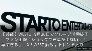 【芸能】WEST.、9月30日でグループ活動終了　ファン衝撃「ショックで言葉が出ない」「早すぎる」　X「WEST.解散」トレンド入り
